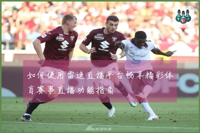 如何使用雷速直播平台畅享精彩体育赛事直播功能指南