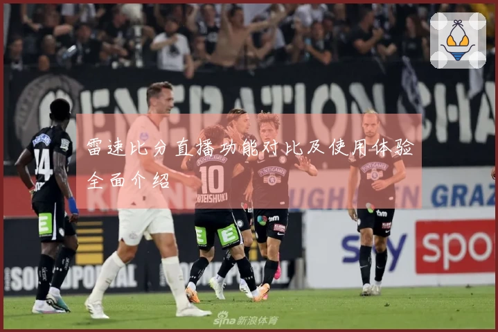 雷速比分直播功能对比及使用体验全面介绍