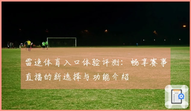 雷速体育入口体验评测：畅享赛事直播的新选择与功能介绍