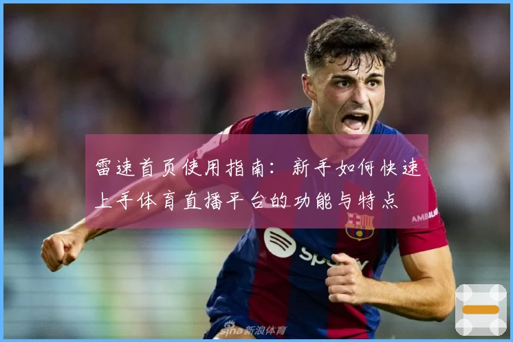 雷速首页使用指南：新手如何快速上手体育直播平台的功能与特点